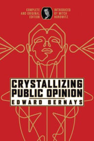 Title: Crystallizing Public Opinion: Complete and Original Edition, Author: Edward Bernays