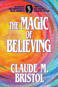 Title: The Magic of Believing: Complete and Original Signature Edition, Author: Claude M. Bristol