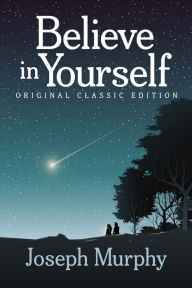 Title: Believe In Yourself: Original Classic Edition, Author: Joseph Murphy