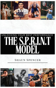 Title: The S.P.R.I.N.T Model: Unlocking Your Best Performance, Author: Shaun Spencer