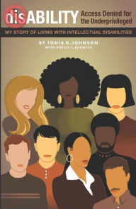 Title: dis-ABILITY: Access Denied for the Underprivileged My story living with intellectual disabilities, Author: Tonia D Johnson