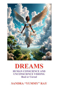 Title: DREAMS: HUMAN CONSCIENCE AND UNCONSCIENCE VISIONS: Real or Unreal:, Author: Dr. Steven Ray