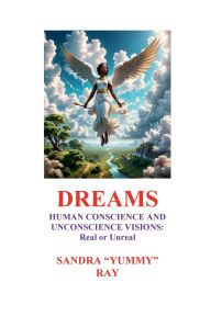Title: DREAMS: HUMAN CONSCIENCE AND UNCONSCIENCE VISIONS: Real or Unreal:, Author: SANDRA RAY