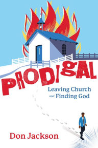 Title: PRODIGAL - Leaving Church and Finding God, Author: Don Jackson