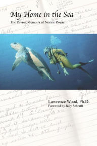 Title: My Home in the Sea: The Diving Memoirs of Norine Rouse, Author: Ph.D. Wood