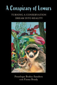 Title: A Conspiracy of Lemurs: Turning a Conservation Dream Into Reality, Author: Penelope Bodry-Sanders