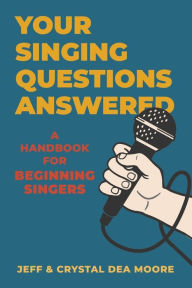 Title: Your Singing Questions Answered: A Handbook for Beginning Singers, Author: Jeff Moore