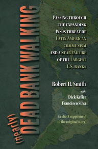 Title: (nearly) Dead Bank Walking: Passing through the expanding 1980s threat of atin American ...., Author: Robert H. Smith