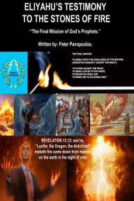 Title: Eliyahu's Testimony to the Stones of Fire: The Final Mission of God's Prophets, Author: Peter Panopoulos