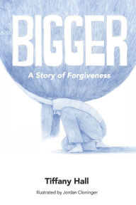 Title: Bigger: A Story of Forgiveness, Author: Tiffany Hall
