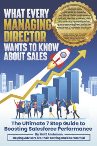 Title: What Every Managing Director Wants to Know About Sales: The Ultimate 7 Step Guide to Boosting Salesforce Performance, Author: Matt Anderson