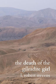 Title: The Death of the Gileadite Girl: Contemporary Readings of Biblical Texts, Author: L. Robert Stevens