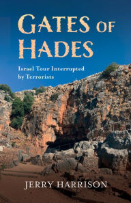 Title: Gates of Hades: Israel Tour Interrupted by Terrorists, Author: Jerry Harrison