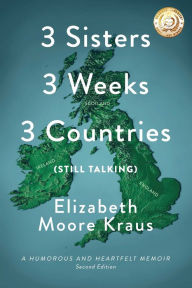 Title: 3 Sisters 3 Weeks 3 Countries (Still Talking): A Humorous and Heartfelt Memoir, Author: Elizabeth Moore Kraus