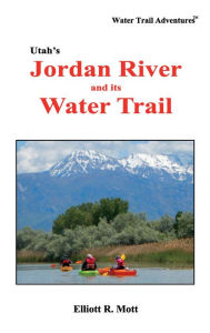 Title: Utah's Jordan River and its Water Trail, Author: Elliott R. Mott