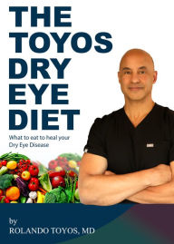 Title: The Toyos Dry Eye Diet: What to eat to heal your Dry Eye Disease, Author: Rolando Toyos MD
