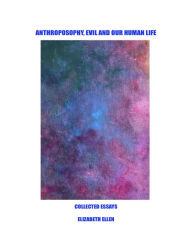 Title: Anthroposophy, Evil and Our Human Life, Author: Elizabeth Ellen