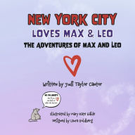 Title: New York City Loves Max & Leo: The Adventures of Max and Leo, Author: Judi Taylor Cantor