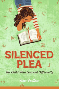 Title: Silenced Plea: The Child Who Learned Differently, Author: Kelly VanZant