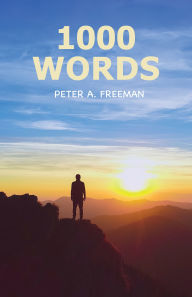 Title: 1000 Words: Random Insights that Improved My Life, Author: Peter Freeman