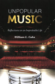 Title: Unpopular Music: Reflections on an Improbable Life, Author: William L. Cahn