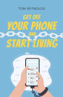 Get Off Your Phone and Start Living: A Guide to Lifelong Connections,Friendships and Personal Fulfillment.