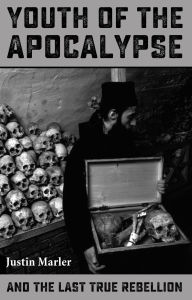 Title: Youth of the Apocalypse: And the Last True Rebellion, Author: Justin Marler