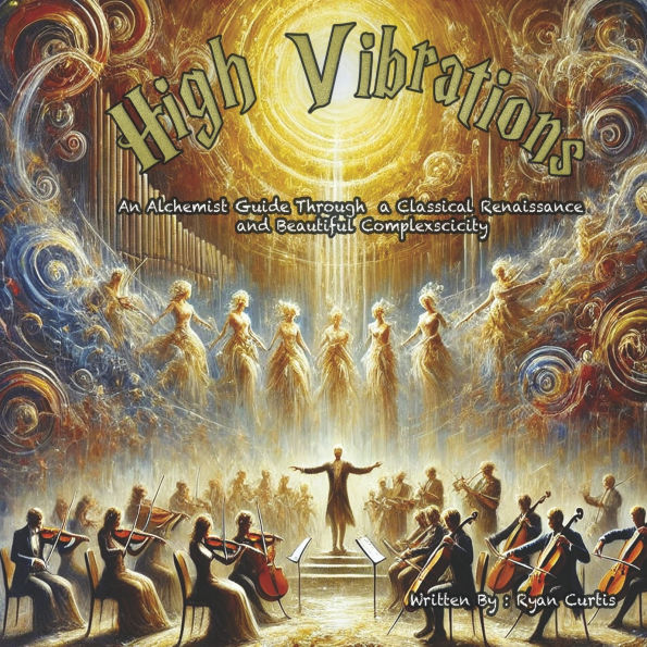 High Vibrations: An Alchemist Guide Through A Classical Renaissance and Beautiful Complexscicity