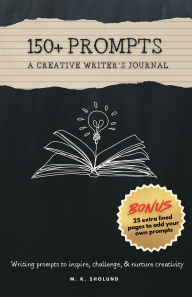 Title: 150+ Prompts: A Creative Writer's Journal, Author: M.K. Sholund