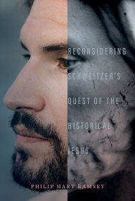 Title: Reconsidering Schweitzer's Quest of the Historical Jesus: understanding the real Jesus, Author: PHILIP HART RAMSEY