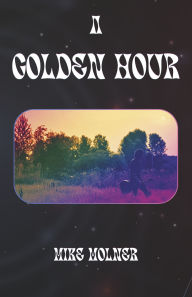 Title: A Golden Hour, Author: Mike Molner