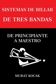 Title: SISTEMAS DE BILLAR DE TRES BANDAS: DE PRINCIPIANTE A MAESTRO, Author: MURAT KOCAK