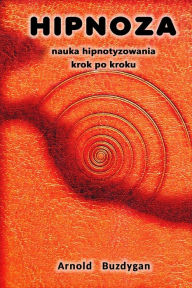 Title: Hipnoza: nauka hipnotyzowania krok po kroku, Author: Arnold Buzdygan