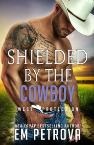 Title: Shielded by the Cowboy, Author: Em Petrova