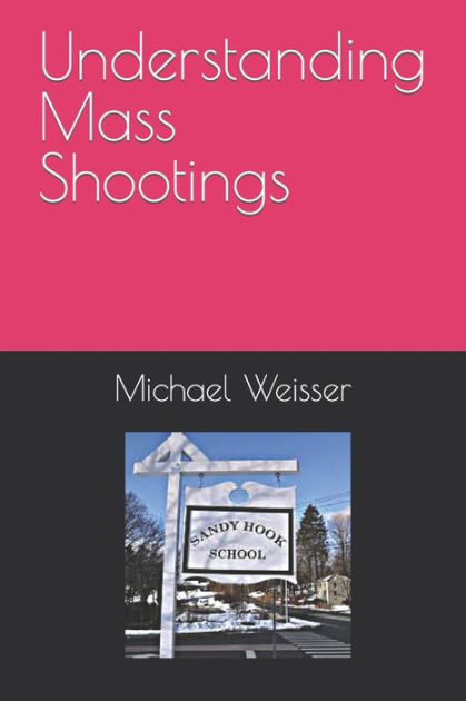 Understanding Mass Shootings By Michael Weisser, Paperback | Barnes ...