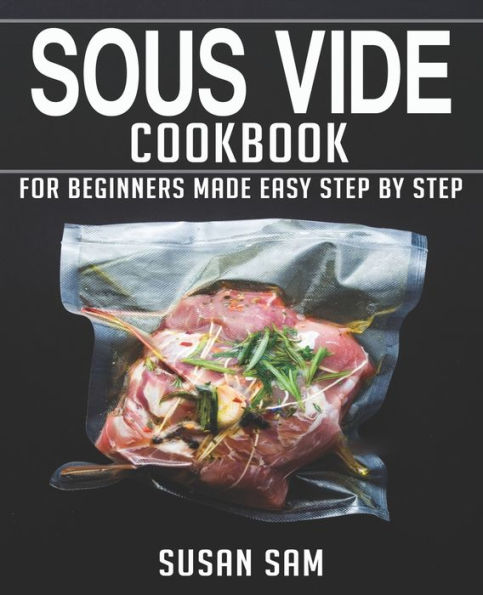 Sous Vide Cookbook Book 1 For Beginners Made Easy Step By Step By Susan Sam Paperback 0309