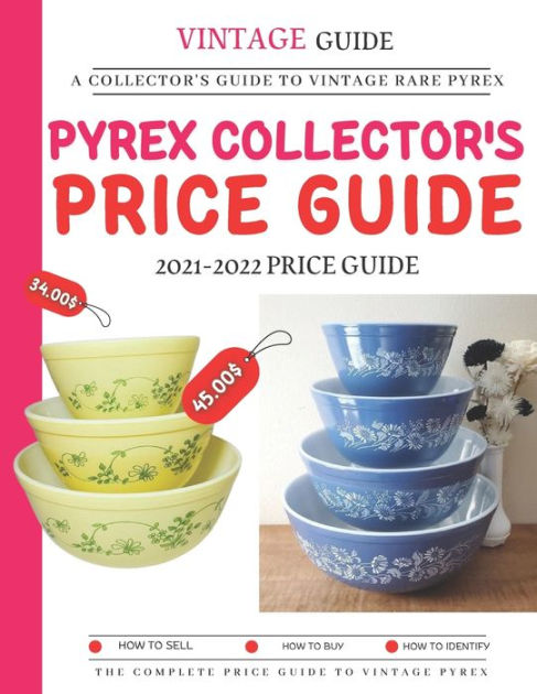 Pyrex Collector's Price Guide 2021-2022: A Collector's Guide To