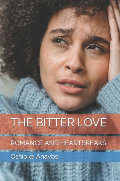 THE BITTER LOVE: ROMANCE AND HEARTBREAKS By Oshioke Anavbs, Paperback ...