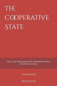 Title: The Cooperative State: The Case for Employee Ownership on a National Scale, Author: Tom Winters