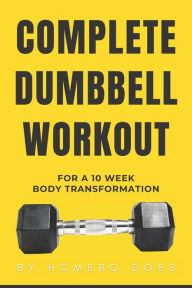 Title: Complete Dumbbell Workout for a 10 week body transformation, Author: Homero Does