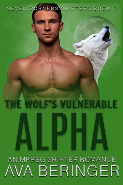 The Wolf S Vulnerable Alpha An Mpreg Shifter Romance By Ava Beringer