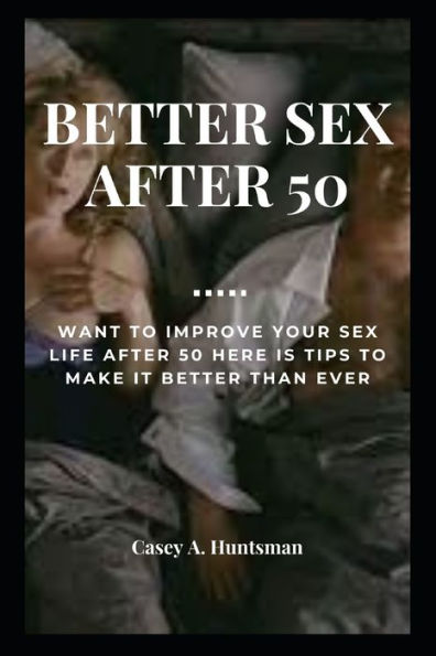 Better Sex After 50 Want To Improve Your Sex Life After 50 Here Is Tips To Make It Better Than 