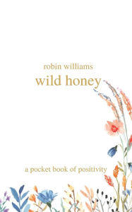 Title: wild honey: a pocket book of positivity, Author: Robin Williams