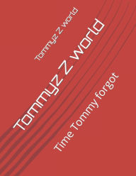 Title: Tommyz Z world: Time Tommy forgot, Author: Tom Sheridan jr