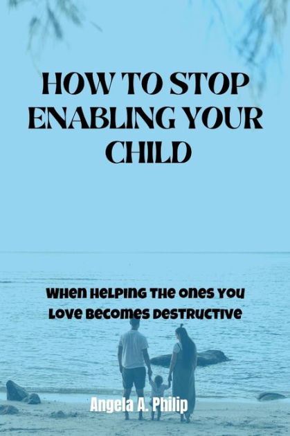 how-to-stop-enabling-your-child-when-helping-the-ones-you-love-becomes