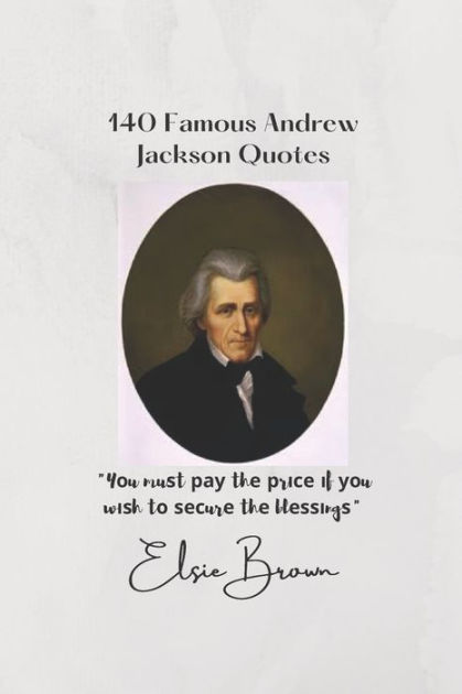 140-famous-andrew-jackson-quotes-y-u-mu-t-th-r-f-u-w-h-t