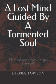 Title: A Lost Mind Guided By A Tormented Soul, Author: Derrius Fortson