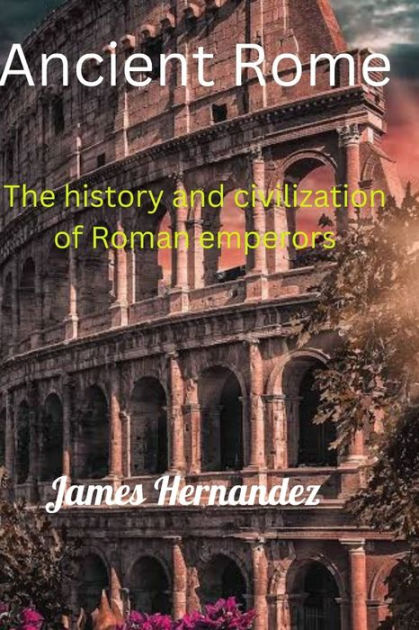 emperors　and　The　Hernandez,　Ancient　Barnes　by　Rome:　James　of　Paperback　history　Noble®　civilization　Roman