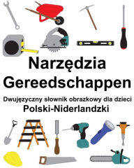 Title: Polski-Niderlandzki Narzedzia / Gereedschappen Dwujezyczny slownik obrazkowy dla dzieci, Author: Richard Carlson