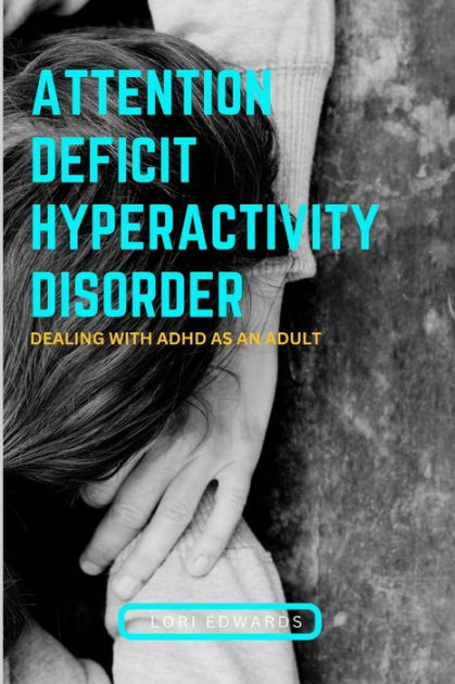 Attention Deficit Hyperactivity Disorder Dealing With Adhd In Adults By Lori Edwards Paperback 5288